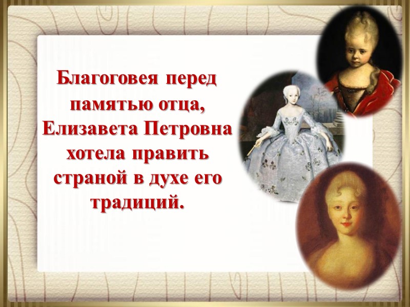 Благоговея перед памятью отца, Елизавета Петровна хотела править страной в духе его традиций.